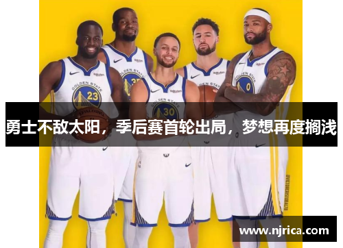勇士不敌太阳，季后赛首轮出局，梦想再度搁浅