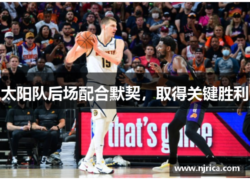 太阳队后场配合默契，取得关键胜利