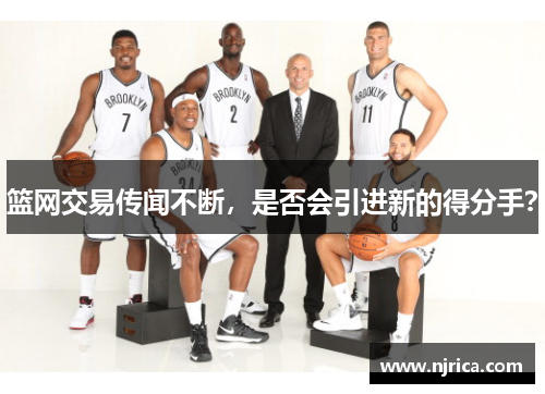 篮网交易传闻不断，是否会引进新的得分手？