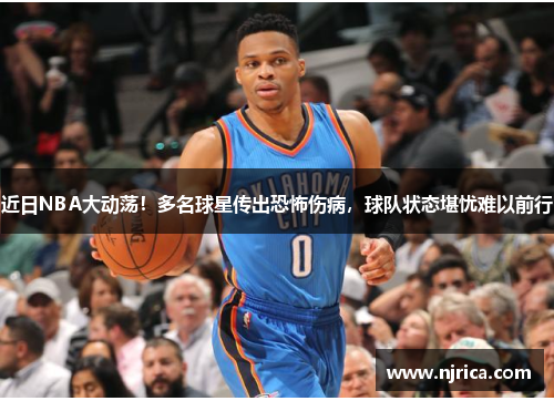 近日NBA大动荡！多名球星传出恐怖伤病，球队状态堪忧难以前行