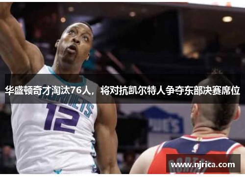 华盛顿奇才淘汰76人，将对抗凯尔特人争夺东部决赛席位