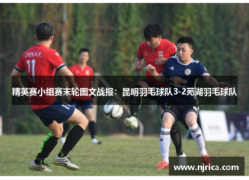 精英赛小组赛末轮图文战报：昆明羽毛球队3-2芜湖羽毛球队