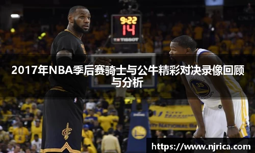 2017年NBA季后赛骑士与公牛精彩对决录像回顾与分析